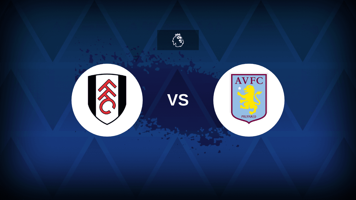 Premier League: Fulham v Aston Villa – Preview, predictions, tips, offers and odds