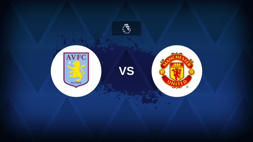 Premier League Aston Villa vs Manchester United Preview, prediction